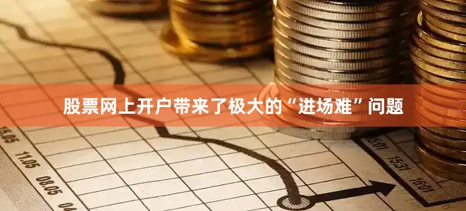 股票网上开户带来了极大的“进场难”问题