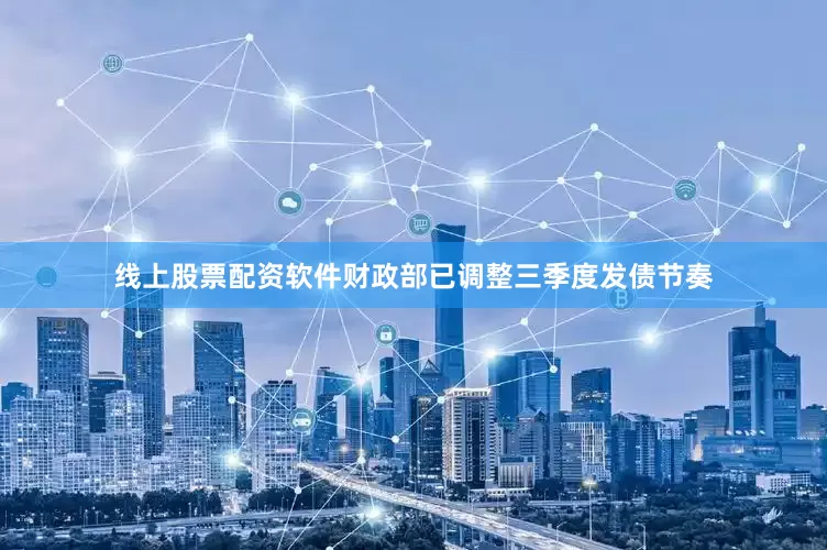 线上股票配资软件财政部已调整三季度发债节奏