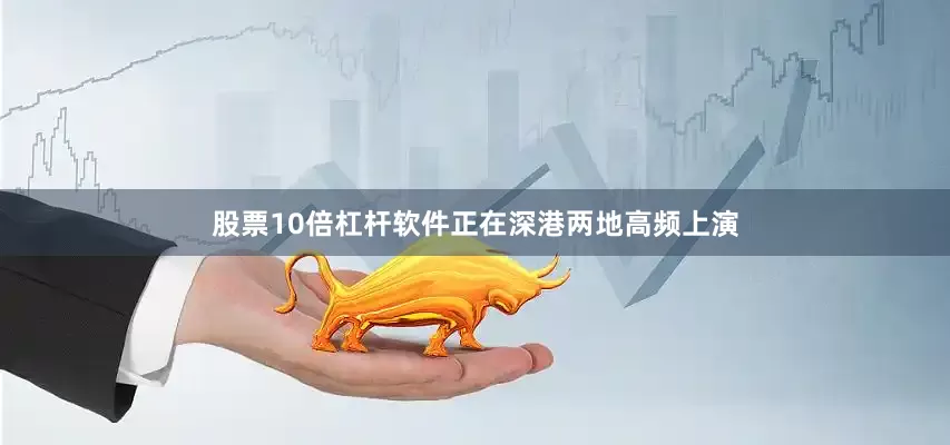 股票10倍杠杆软件正在深港两地高频上演