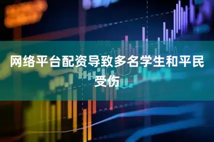 网络平台配资导致多名学生和平民受伤