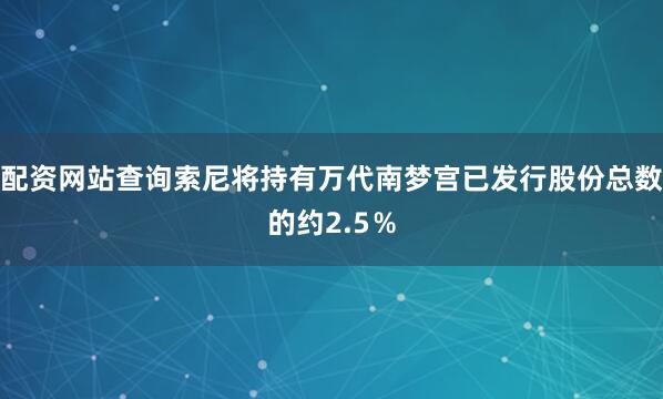 配资网站查询索尼将持有万代南梦宫已发行股份总数的约2.5％