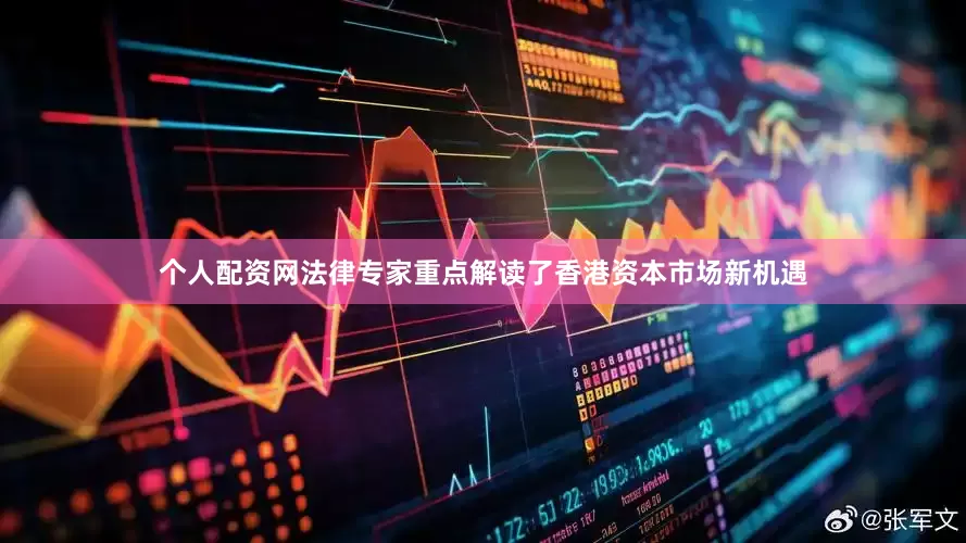 个人配资网法律专家重点解读了香港资本市场新机遇