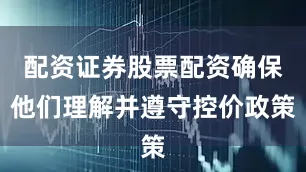 配资证券股票配资确保他们理解并遵守控价政策