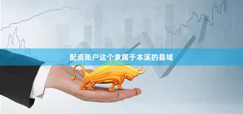 配资账户这个隶属于本溪的县域
