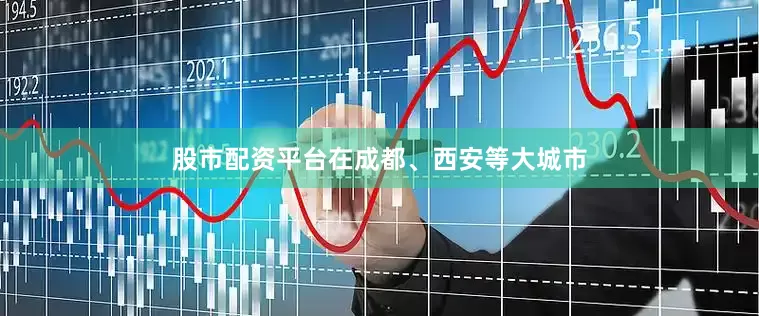 股市配资平台在成都、西安等大城市