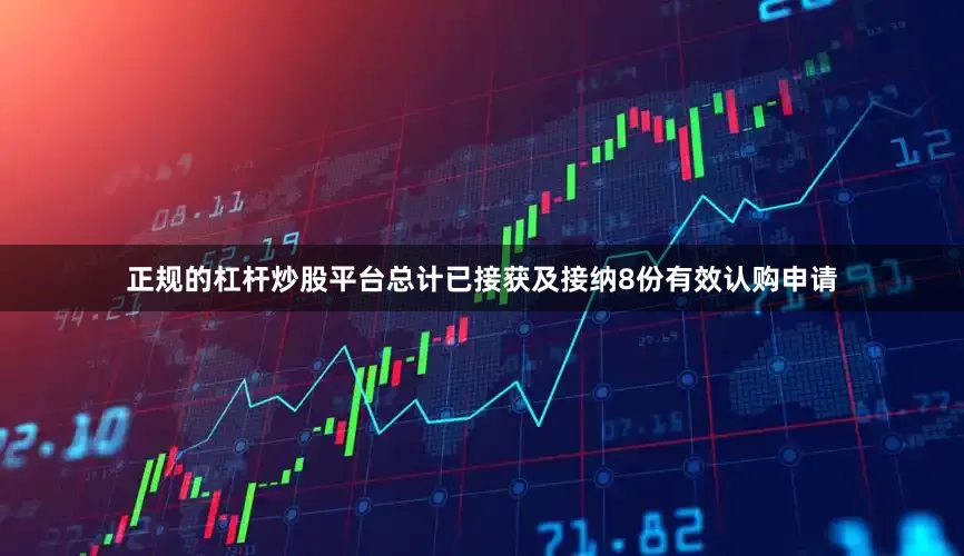 正规的杠杆炒股平台　　总计已接获及接纳8份有效认购申请