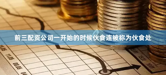 前三配资公司一开始的时候伙食连被称为伙食处