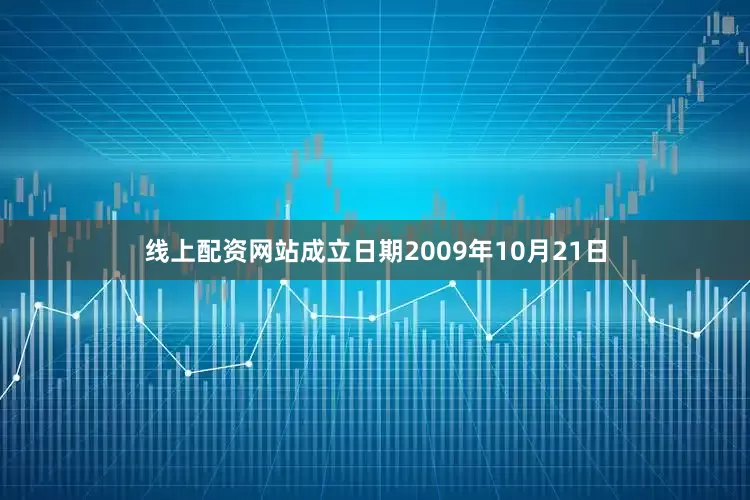 线上配资网站成立日期2009年10月21日